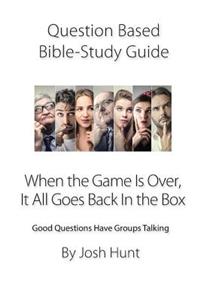 Question-based Bible Study Guide -- When the Game Is Over, It All Goes Back In the Box