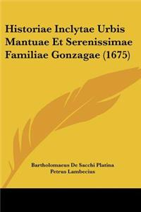 Historiae Inclytae Urbis Mantuae Et Serenissimae Familiae Gonzagae (1675)