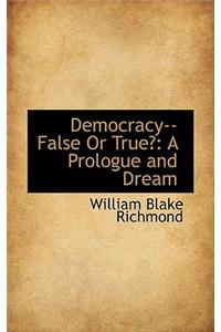 Democracy--False or True?: A Prologue and Dream