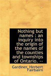 Nothing But Names: An Inquiry Into the Origin of the Names of the Counties and Townships of Ontario