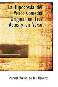 La Hipocres a del Vicio: Comedia Original En Tres Actos y En Verso