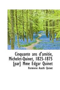 Cinquante ANS D'Amiti, Michelet-Quinet, 1825-1875 [Par] Mme Edgar Quinet