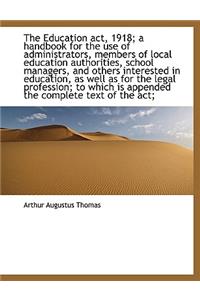 The Education ACT, 1918; A Handbook for the Use of Administrators, Members of Local Education Author