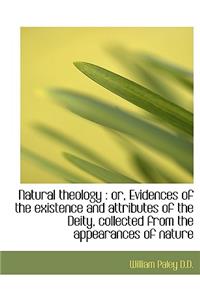 Natural Theology: Or, Evidences of the Existence and Attributes of the Deity, Collected from the AP