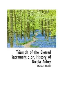 Triumph of the Blessed Sacrament; Or, History of Nicola Aubry