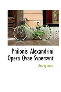 Philonis Alexandrini Opera Qvae Svpersvnt