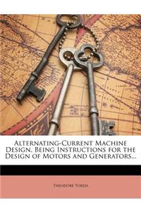 Alternating-Current Machine Design, Being Instructions for the Design of Motors and Generators...