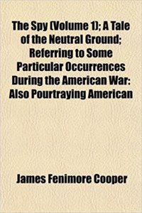 The Spy (Volume 1); A Tale of the Neutral Ground; Referring to Some Particular Occurrences During the American War