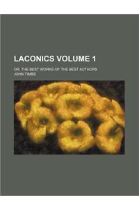Laconics Volume 1; Or, the Best Works of the Best Authors
