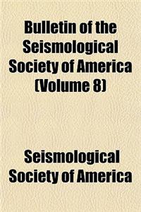 Bulletin of the Seismological Society of America Volume 8