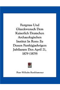 Festgruss Und Glueckwunsch Dem Kaiserlich Deutschen Archaeologischen Institut In Rom