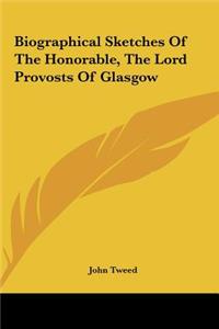 Biographical Sketches of the Honorable, the Lord Provosts of Glasgow