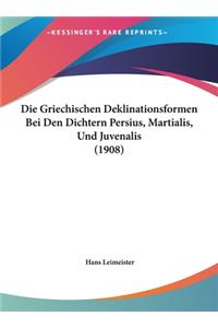 Die Griechischen Deklinationsformen Bei Den Dichtern Persius, Martialis, Und Juvenalis (1908)