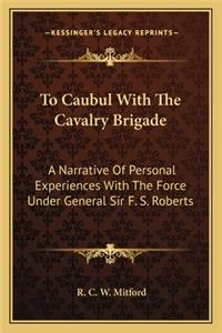 To Caubul With The Cavalry Brigade