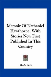 Memoir of Nathaniel Hawthorne, with Stories Now First Published in This Country