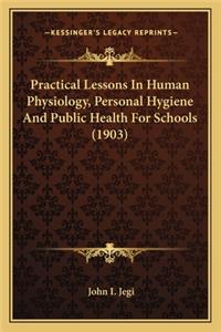 Practical Lessons in Human Physiology, Personal Hygiene and Practical Lessons in Human Physiology, Personal Hygiene and Public Health for Schools (1903) Public Health for Schools (1903)