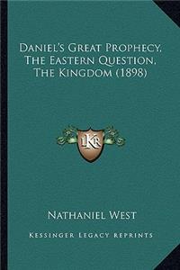 Daniel's Great Prophecy, The Eastern Question, The Kingdom (1898)