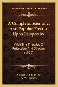 Complete, Scientific, And Popular Treatise Upon Perspective