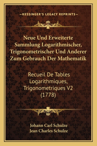 Neue Und Erweiterte Sammlung Logarithmischer, Trigonometrischer Und Anderer Zum Gebrauch Der Mathematik: Recueil De Tables Logarithmiques, Trigonometriques V2 (1778)