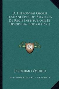 D. Hieronymi Osorii Lusitani Episcopi Sylvensis De Regis Institutione Et Disciplina, Book 8 (1571)