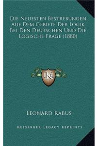 Neuesten Bestrebungen Auf Dem Gebiete Der Logik Bei Den Deutschen Und Die Logische Frage (1880)