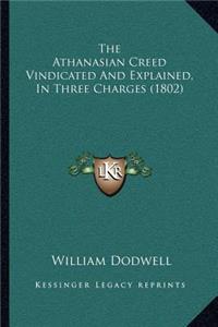 Athanasian Creed Vindicated And Explained, In Three Charges (1802)