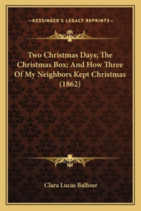 Two Christmas Days; The Christmas Box; And How Three Of My Neighbors Kept Christmas (1862)