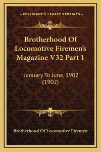 Brotherhood Of Locomotive Firemen's Magazine V32 Part 1