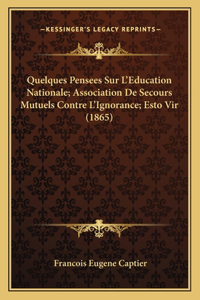 Quelques Pensees Sur L'Education Nationale; Association De Secours Mutuels Contre L'Ignorance; Esto Vir (1865)