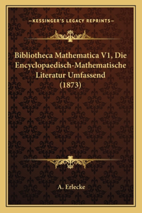 Bibliotheca Mathematica V1, Die Encyclopaedisch-Mathematische Literatur Umfassend (1873)