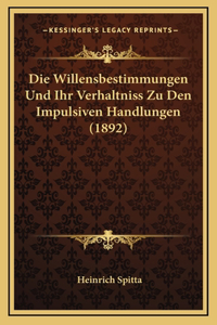 Die Willensbestimmungen Und Ihr Verhaltniss Zu Den Impulsiven Handlungen (1892)