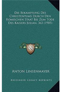 Die Bekampfung Des Christentums Durch Den Romischen Staat Bis Zum Tode Des Kaisers Julian, 363 (1905)