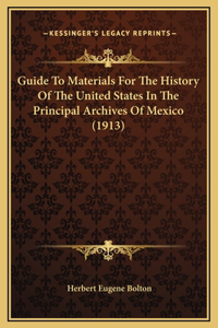 Guide To Materials For The History Of The United States In The Principal Archives Of Mexico (1913)