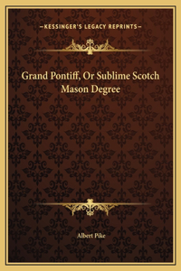 Grand Pontiff, Or Sublime Scotch Mason Degree
