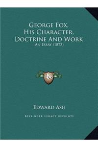 George Fox, His Character, Doctrine And Work