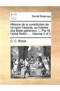Histoire de La Constitution de L'Empire Francois, Ou Histoire Des Etats-Generaux, ... Par M. L'Abbe Robin. ... Volume 2 of 2