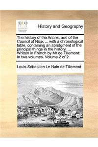 History of the Arians, and of the Council of Nice, ... with a Chronological Table, Containing an Abridgment of the Principal Things in the History, ... Written in French by MR de Tillemont