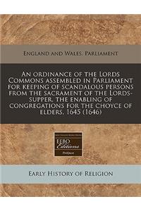 An Ordinance of the Lords Commons Assembled in Parliament for Keeping of Scandalous Persons from the Sacrament of the Lords-Supper, the Enabling of Congregations for the Choyce of Elders, 1645 (1646)