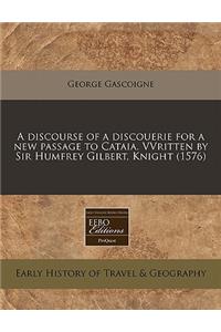 A Discourse of a Discouerie for a New Passage to Cataia. Vvritten by Sir Humfrey Gilbert, Knight (1576)