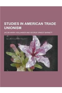Studies in American Trade Unionism