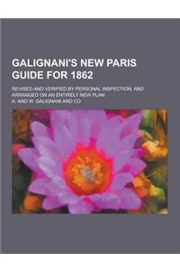 Galignani's New Paris Guide for 1862; Revised and Verified by Personal Inspection, and Arranged on an Entirely New Plan