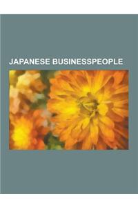 Japanese Businesspeople: Akio Morita, Soichiro Honda, Mikimoto K Kichi, Shinji Takahashi, Taro Aso, Jujiro Wada, Hiroshi Yamauchi, Joi Ito, Ryo