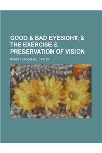 Good & Bad Eyesight, & the Exercise & Preservation of Vision