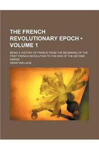 The French Revolutionary Epoch (Volume 1); Being a History of France from the Beginning of the First French Revolution to the End of the Second Empire