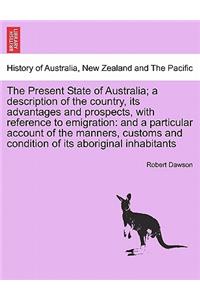 Present State of Australia; a description of the country, its advantages and prospects, with reference to emigration