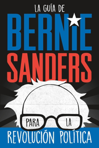 Guía de Bernie Sanders Para La Revolución Política / Bernie Sanders Guide to Political Revolution