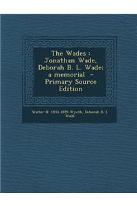 Wades: Jonathan Wade, Deborah B. L. Wade; A Memorial