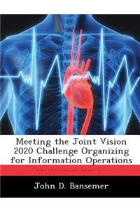 Meeting the Joint Vision 2020 Challenge Organizing for Information Operations