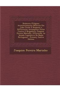 Relatorio D'Alguns Accontecimentos Notaveis Em Cabo-Verde E Resposta a Differentes Accusacoens Feitas Contra O Brigadeiro Joaquim Pereira Marinho, Offerecido Ao Senado Legislativo Da Nacao Portugueza