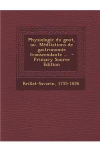 Physiologie Du Gout, Ou, Me´ditations de Gastronomie Transcendante ...